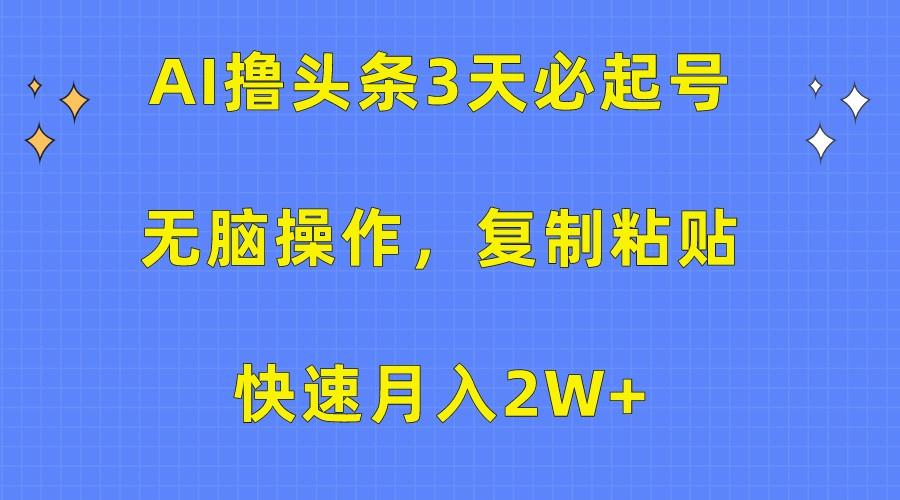 AI撸头条3天必起号，无脑操作3分钟1条，复制粘贴轻松月入2W+-搞机圈