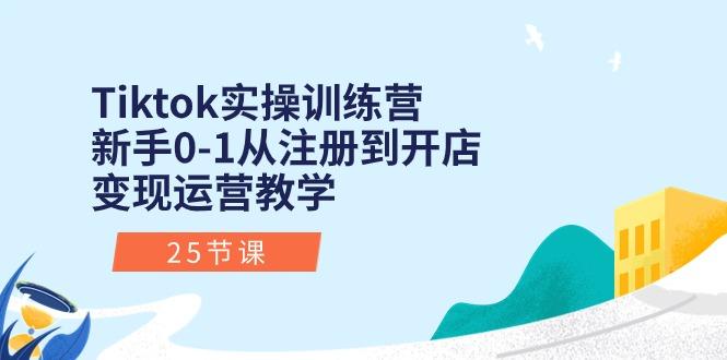 Tiktok实操训练营：新手0-1从注册到开店变现运营教学(25节课-搞机圈