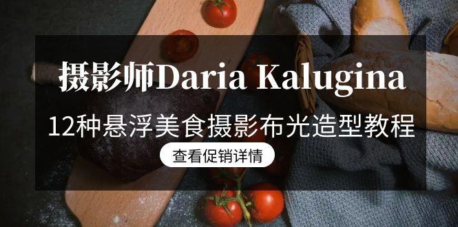 摄影师Daria Kalugina 12种悬浮美食摄影布光造型教程-21节课-中文字幕-搞机圈
