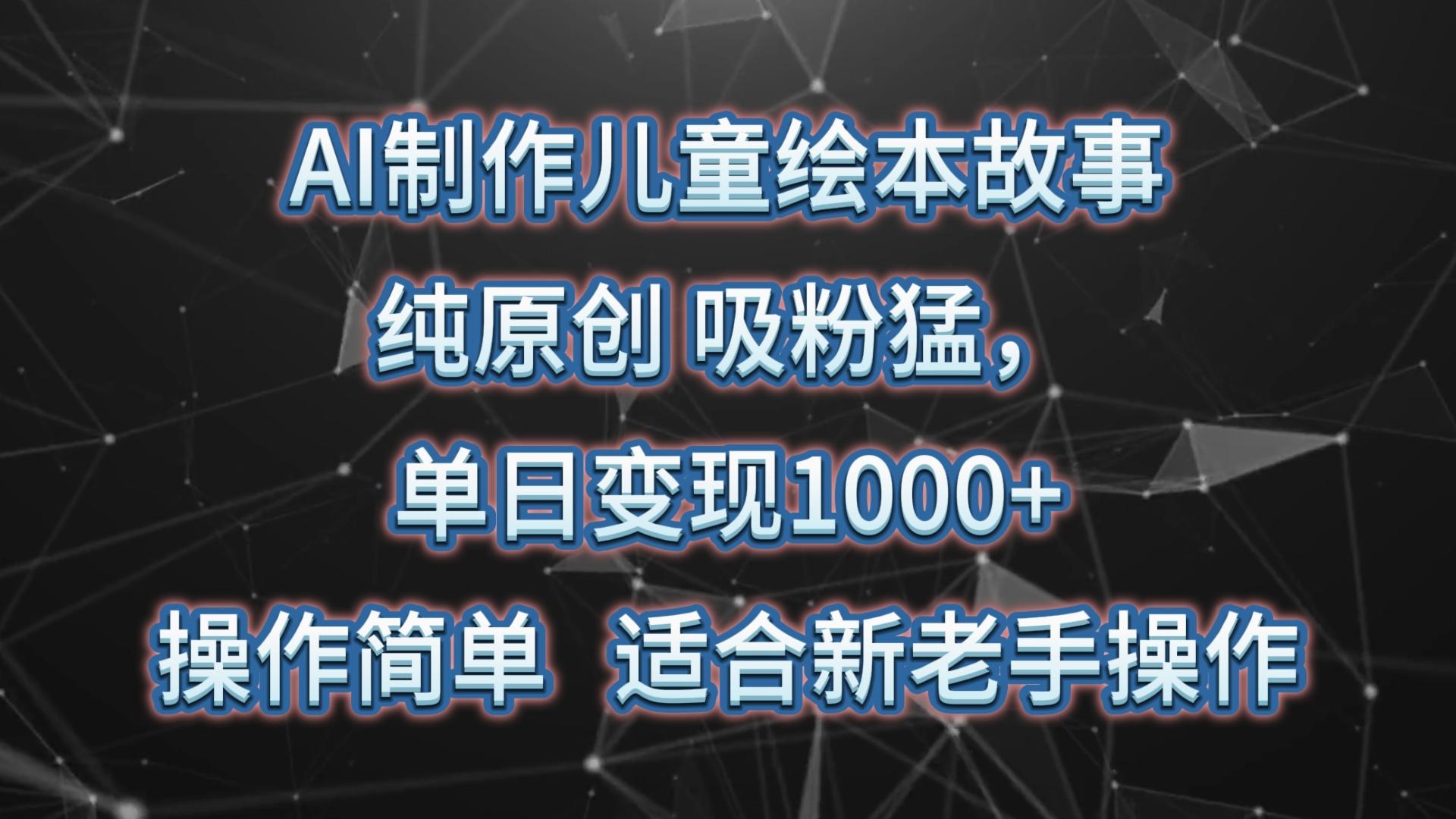 AI制作儿童绘本故事,纯原创,吸粉猛,单日变现1000+,操作简单,适合新老手操作-搞机圈