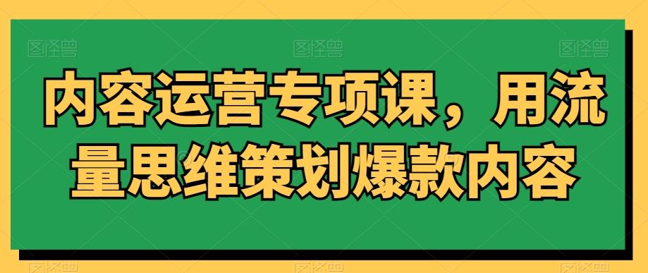 内容运营专项课，用流量思维策划爆款内容-搞机圈