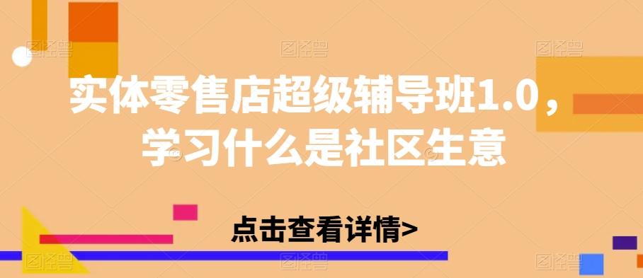 实体零售店超级辅导班1.0，学习什么是社区生意-搞机圈