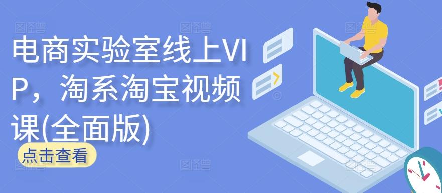 电商实验室线上VIP，淘系淘宝视频课(全面版)-搞机圈