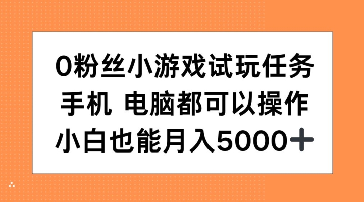 0粉丝小游戏试玩任务，手机电脑都可以操作，小白也能月入5000+【揭秘】-搞机圈