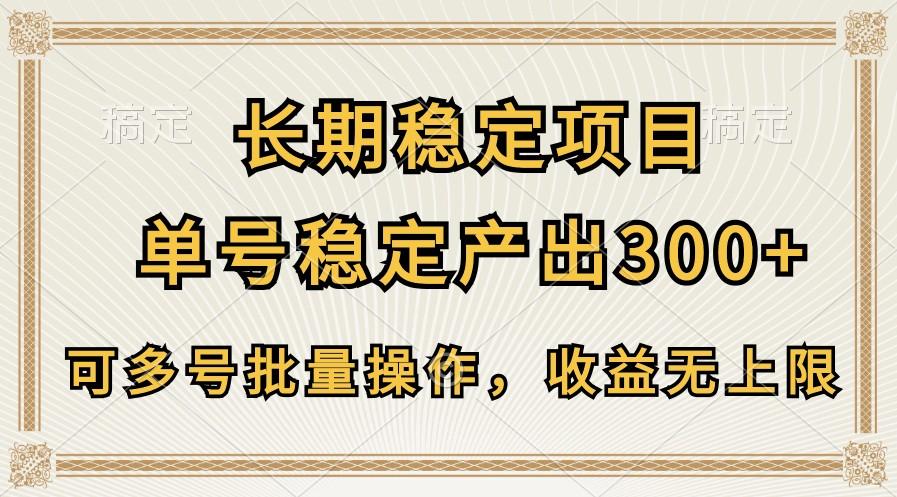 长期稳定项目，单号稳定产出300+，可多号批量操作，收益无上限-搞机圈