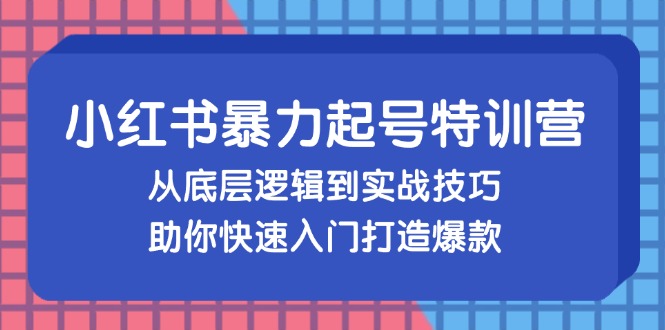 小红书暴力起号训练营，从底层逻辑到实战技巧，助你快速入门打造爆款-搞机圈