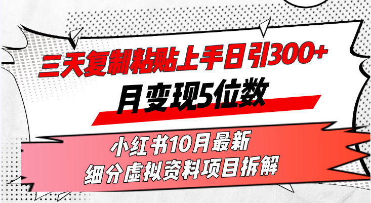 三天复制粘贴上手日引300+月变现5位数小红书10月最新 细分虚拟资料项目…-搞机圈
