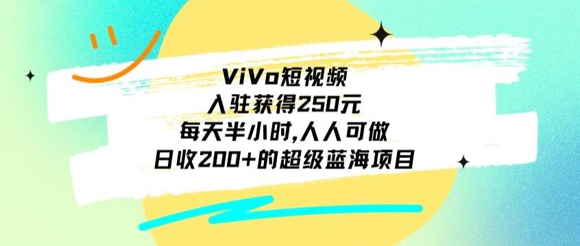 ViVo短视频，入驻获得250元，每天半小时，日收200+的超级蓝海项目，人人可做-搞机圈