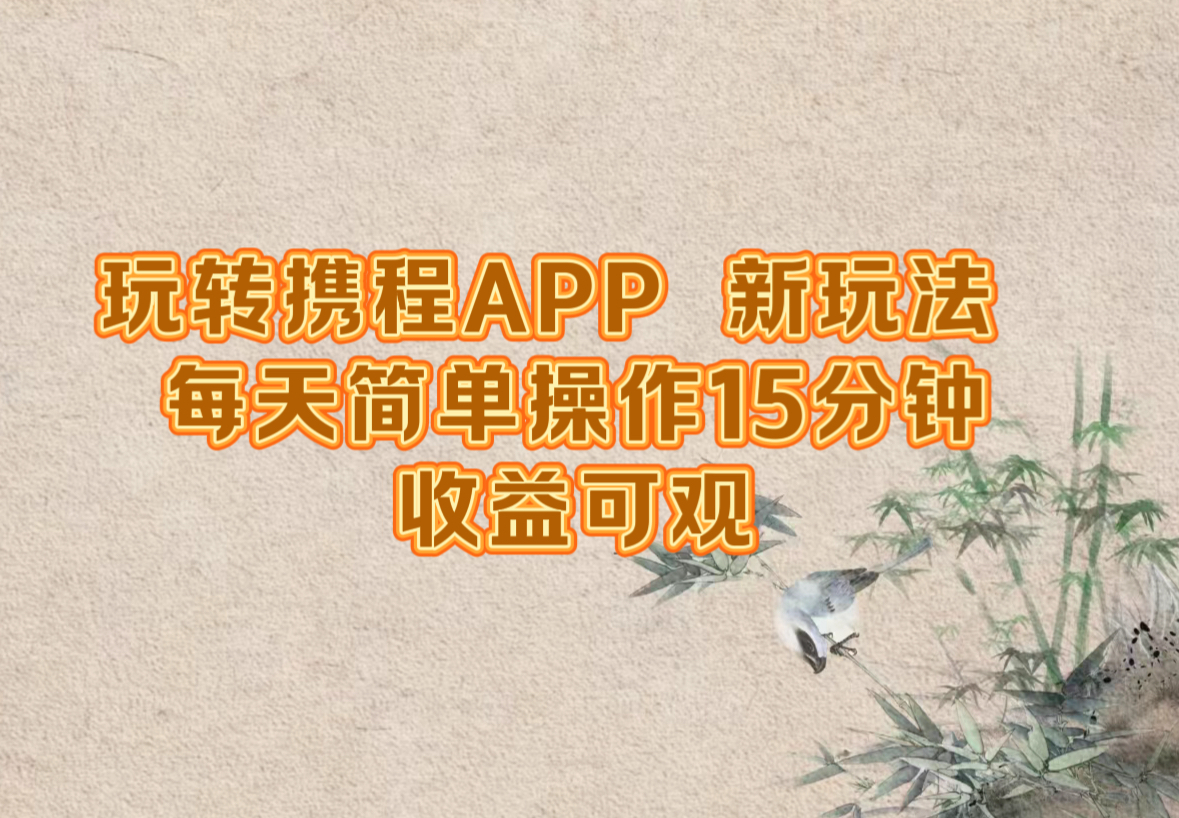 玩转携程APP，新玩法，每天简单操作15分钟，收益可观-搞机圈