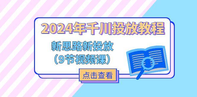 2024年千川投放教程，新思路+新投放(9节视频课-搞机圈