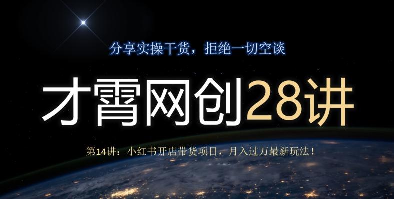 才霄网创28讲第14讲：小红书开店带货项目，月入过万最新玩法！-搞机圈