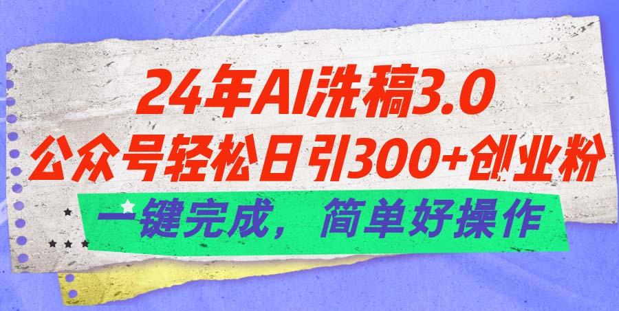 24年Ai洗稿3.0，公众号轻松日引300+创业粉，一键完成，简单好操作-搞机圈