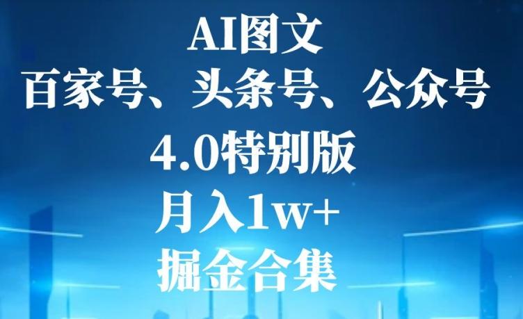 AI图文，头条号，百家号，公众号，4.0特别版，月入1w+，掘金合集-搞机圈