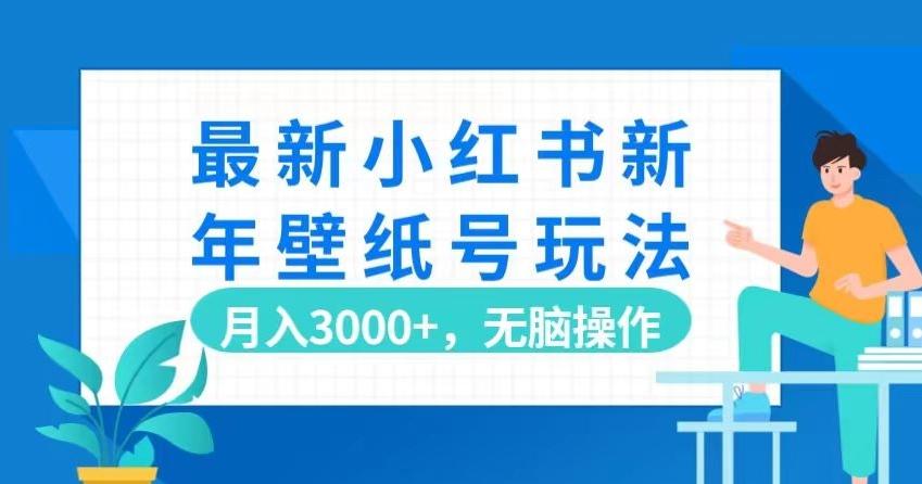 最新小红书新年壁纸号玩法，月入3000+，无脑操作-搞机圈