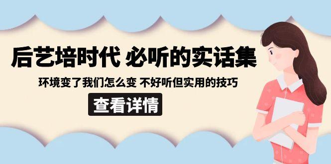 后艺培时代之必听的实话集：环境变了我们怎么变 不好听但实用的技巧-搞机圈