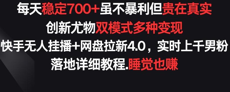 每天稳定700+，收益不高但贵在真实，创新尤物双模式多渠种变现，快手无人挂播+网盘拉新4.0【揭秘】-搞机圈