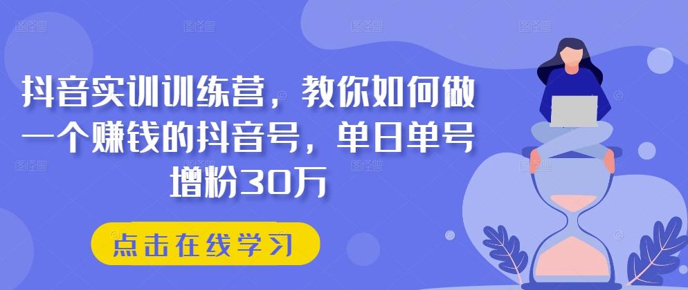 抖音实训训练营，教你如何做一个赚钱的抖音号，单日单号增粉30万-搞机圈