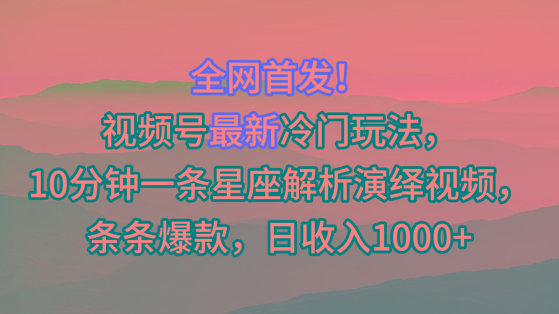 视频号最新冷门玩法，10分钟一条星座解析演绎视频，条条爆款，日收入1000+-搞机圈