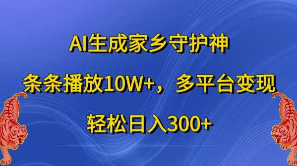 AI生成家乡守护神，条条播放10W+，多平台变现，轻松日入300+【揭秘】-搞机圈