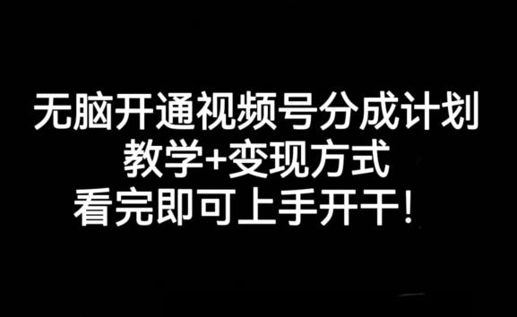 无脑开通视频号分成计划，教学+变现方式，看完即可上手开干!-搞机圈
