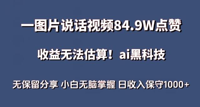 一图片说话视频84.9W点赞，收益无法估算，ai赛道蓝海项目，小白无脑掌握日收入保守1000+【揭秘】-搞机圈