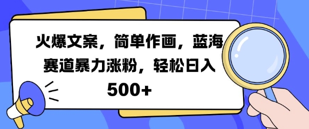 火爆文案，简单作画，蓝海赛道暴力涨粉，轻松日入5张-搞机圈