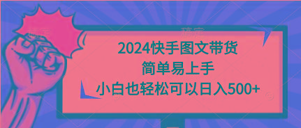 (9958期)2024快手图文带货，简单易上手，小白也轻松可以日入500+-搞机圈