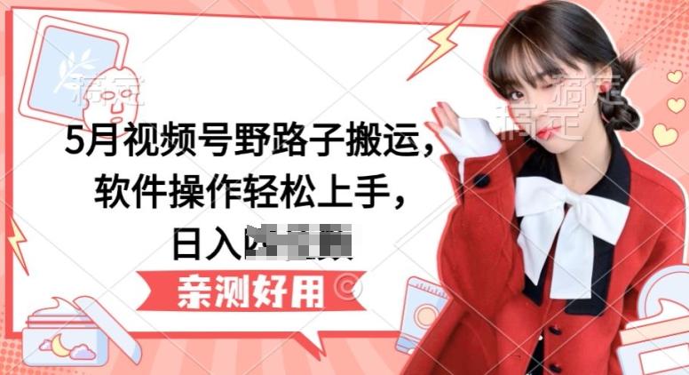5月视频号野路子搬运，软件操作轻松上手，日入三位数【揭秘】-搞机圈