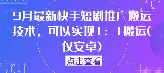 9月最新快手短剧推广搬运技术，可以实现1：1搬运(仅安卓)-搞机圈