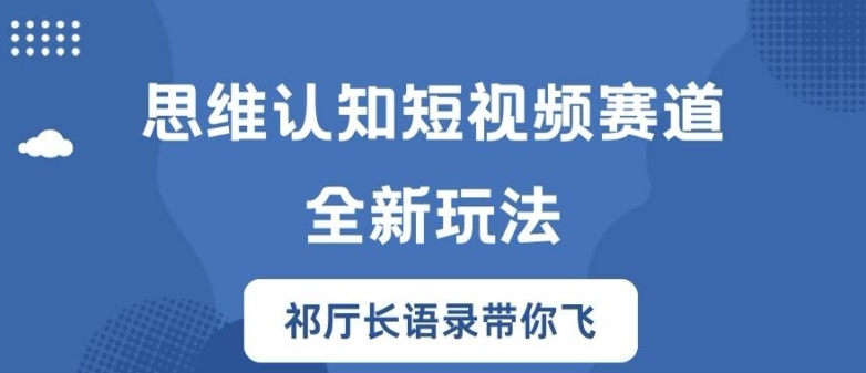 思维认知短视频赛道新玩法，胜天半子祁厅长语录带你飞【揭秘】-搞机圈