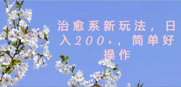 治愈系新玩法，日入200+，简单好操作【揭秘】-搞机圈