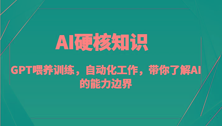 AI硬核知识-GPT喂养训练，自动化工作，带你了解AI的能力边界(10节课)-搞机圈