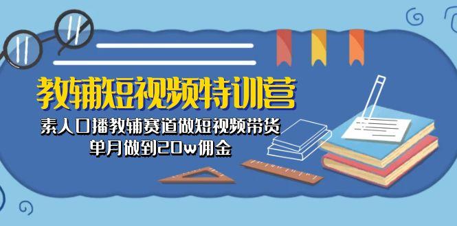 教辅-短视频特训营： 素人口播教辅赛道做短视频带货，单月做到20w佣金-搞机圈