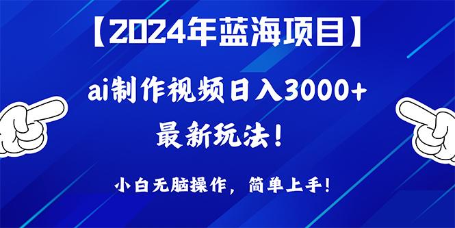 (10014期)2024年蓝海项目，通过ai制作视频日入3000+，小白无脑操作，简单上手！-搞机圈