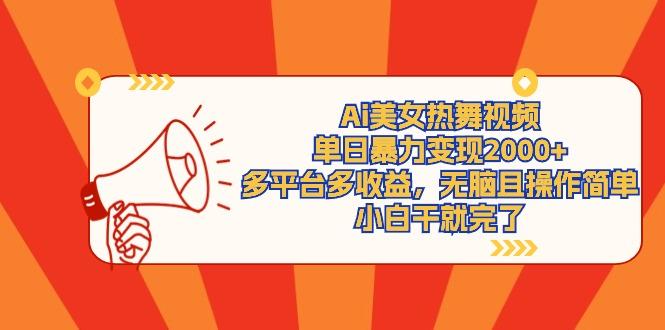 (9271期)Ai美女热舞视频，单日暴力变现2000+，多平台多收益，无脑且操作简单，小…-搞机圈