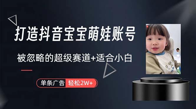 打造抖音宝宝账号，一条广告2W，大部分人忽略的超级赛道，小白简单入手-搞机圈