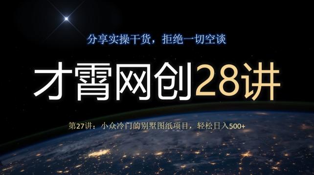 才霄网创28讲第27讲：小众冷门的别墅图纸项目，轻松日入500+-搞机圈