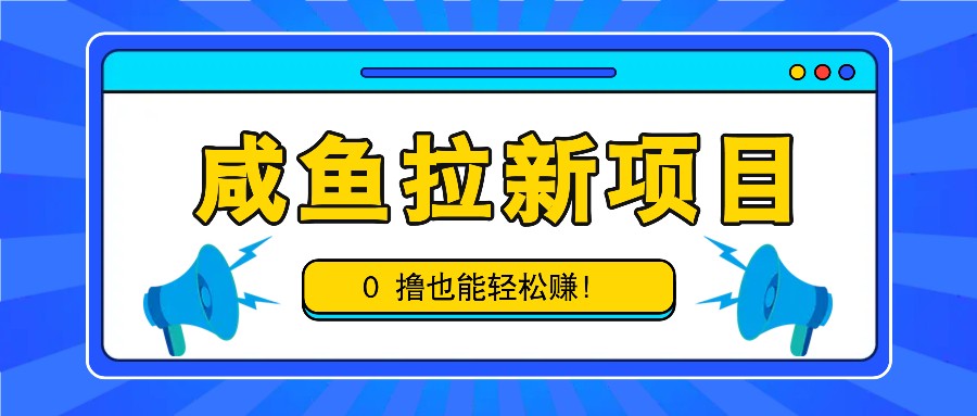 咸鱼拉新项目，拉新一单6-9元，0撸也能轻松赚，白撸几十几百！-搞机圈