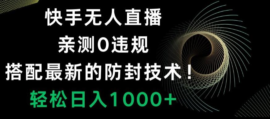 快手无人直播，亲测0违规，搭配最新的防封技术！轻松日入1000+-搞机圈