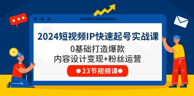 2024短视频IP快速起号实战课，0基础打造爆款内容设计变现+粉丝运营(23节-搞机圈