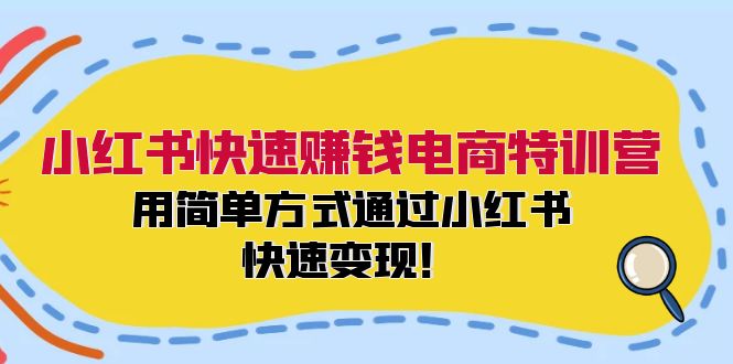 小红书快速赚钱电商特训营：用简单方式通过小红书快速变现！-搞机圈