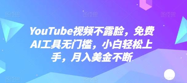 YouTube视频不露脸，免费AI工具无门槛，小白轻松上手，月入美金不断【揭秘】-搞机圈