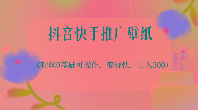 抖音快手推广壁纸，0粉丝0基础可操作，变现快，日入300+-搞机圈