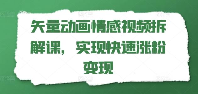 矢量动画情感视频拆解课，实现快速涨粉变现-搞机圈