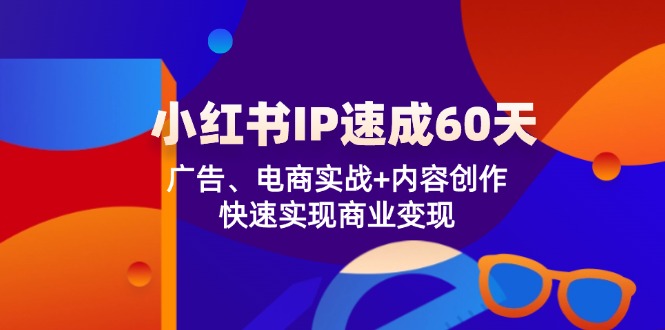 小红书 IP速成60天：广告、电商实战+内容创作，快速实现商业变现-搞机圈