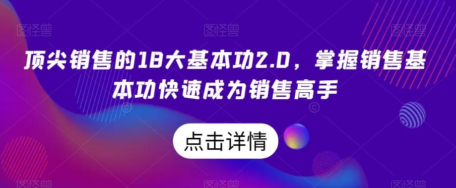 顶尖销售的18大基本功2.0,掌握销售基本功快速成为销售高手-搞机圈