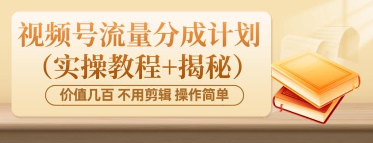 价值几百上千不用剪辑简单操作视频号流量分成计划（实操教程+揭秘）-搞机圈