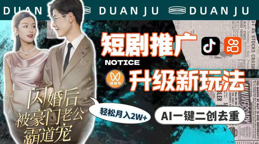 (9620期)短剧推广升级新玩法，AI一键二创去重，轻松月入2w+(教程+素材)-搞机圈