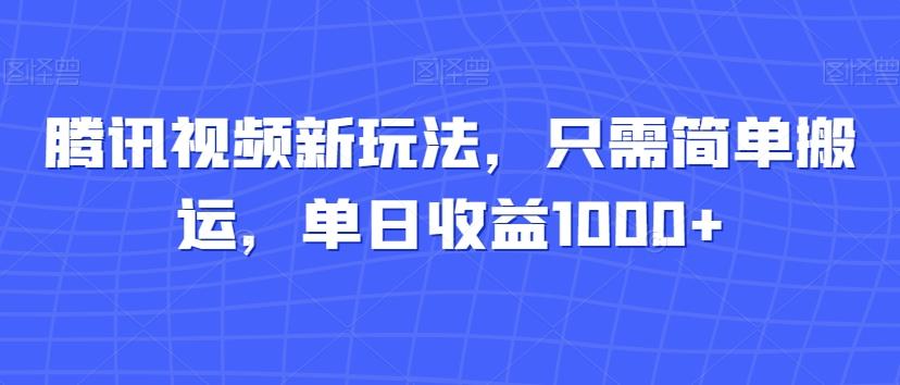 腾讯视频新玩法，只需简单搬运，单日收益1000+-搞机圈