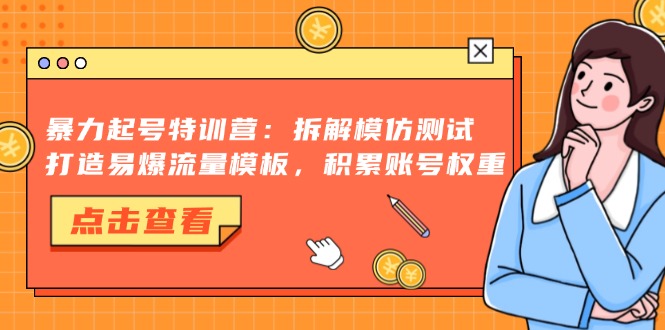 暴力起号特训营：拆解模仿测试，打造易爆流量模板，积累账号权重-搞机圈